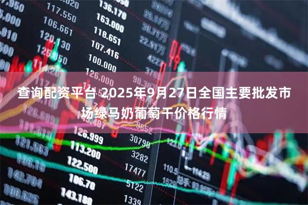 查詢(xún)配資平臺(tái) 2025年9月27日全國(guó)主要批發(fā)市場(chǎng)綠馬奶葡萄干價(jià)格行情
